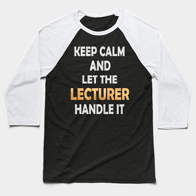 Keep Calm And Let The Lecturer Handle It - Academic Teacher design Baseball T-Shirt by Grabitees